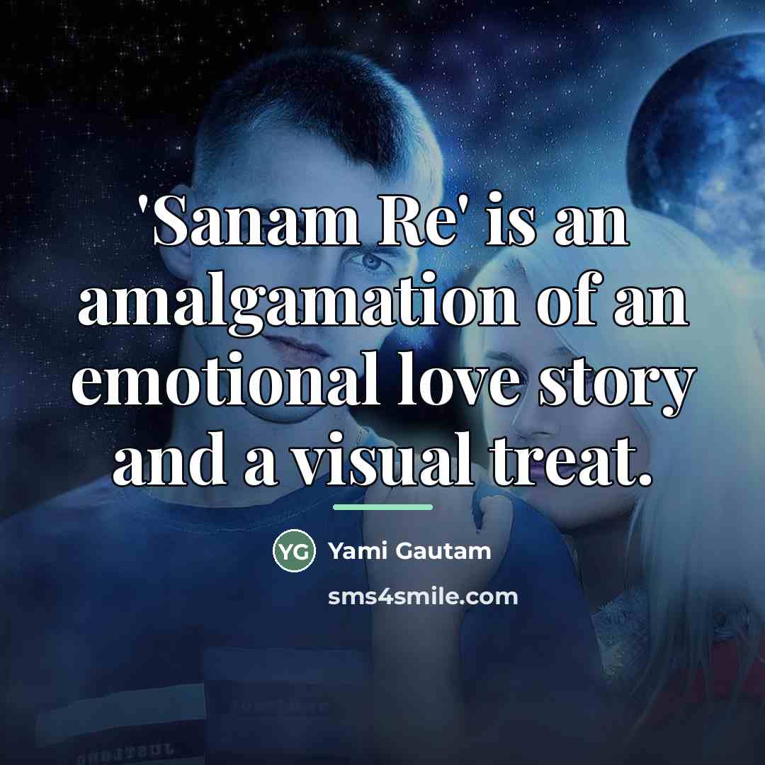 “'Sanam Re' is an amalgamation of an emotional love story…” quote by Yami Gautam