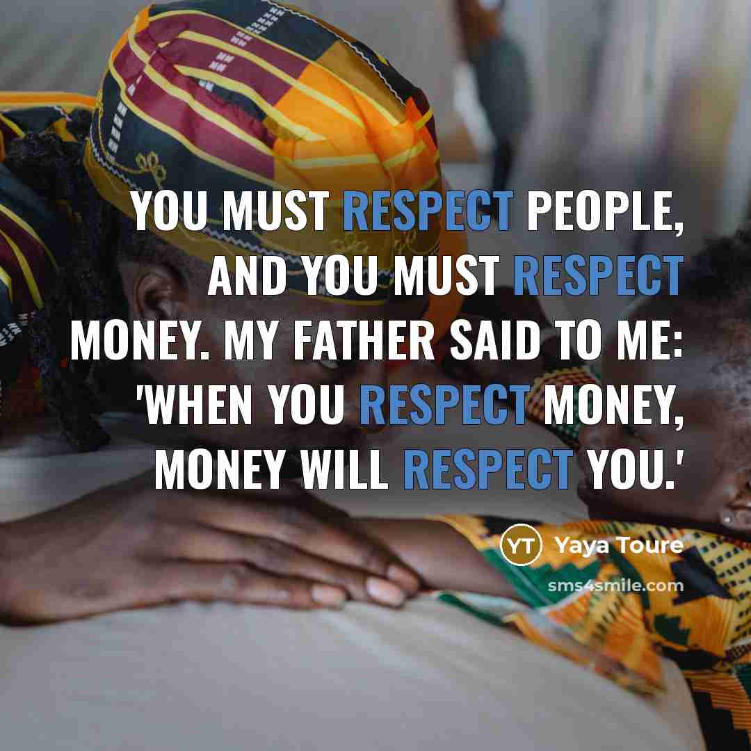 “You must respect people, and you must respect money. My…” quote by Yaya Toure