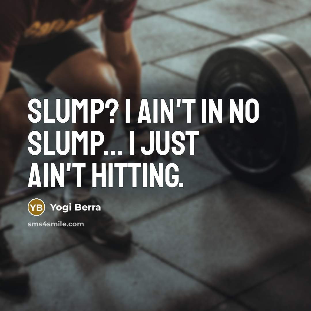 “Slump? I ain't in no slump... I just ain't hitting.…” quote by Yogi Berra