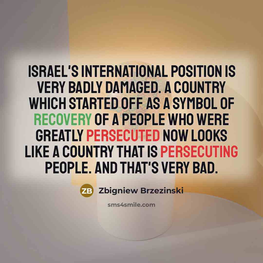“Israel's international position is very badly damaged. A country which…” quote by Zbigniew Brzezinski