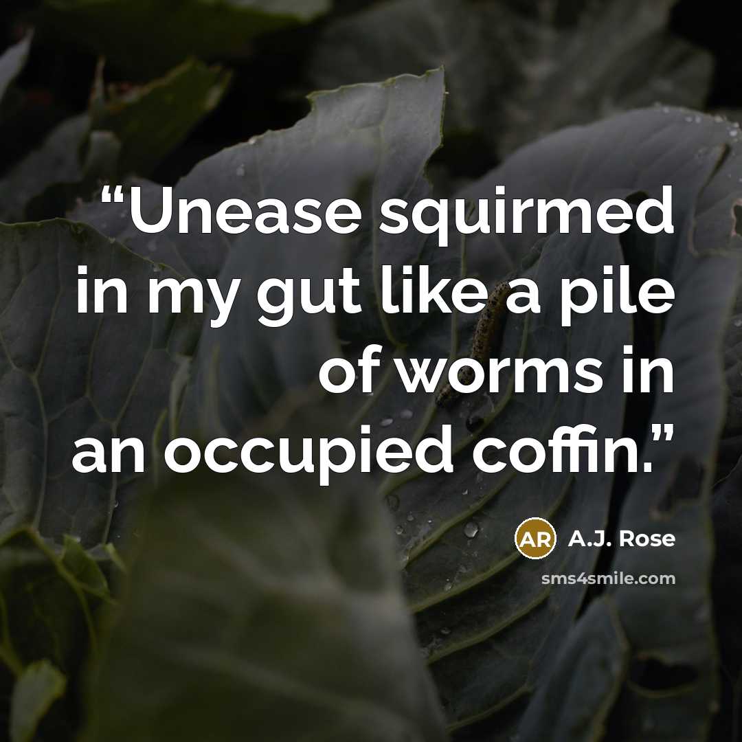 “Unease squirmed in my gut like a pile of worms in an occupied coffin.” quote by A.J. Rose
