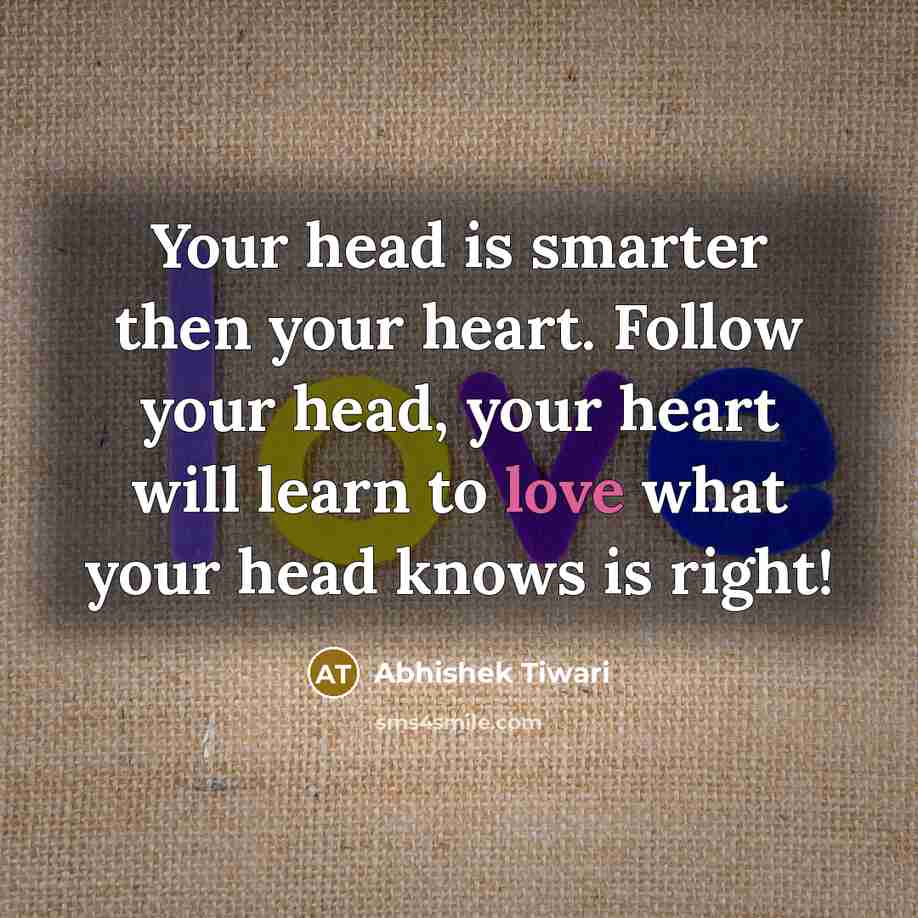 “Your head is smarter then your heart. Follow your head,…” quote by Abhishek Tiwari