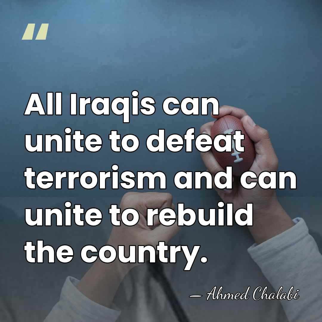 All Iraqis can unite to defeat terrorism and can unite to rebuild&hellip; - Ahmed Chalabi
