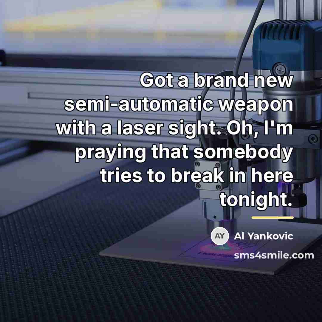 “Got a brand new semi-automatic weapon with a laser sight.…” quote by Al Yankovic