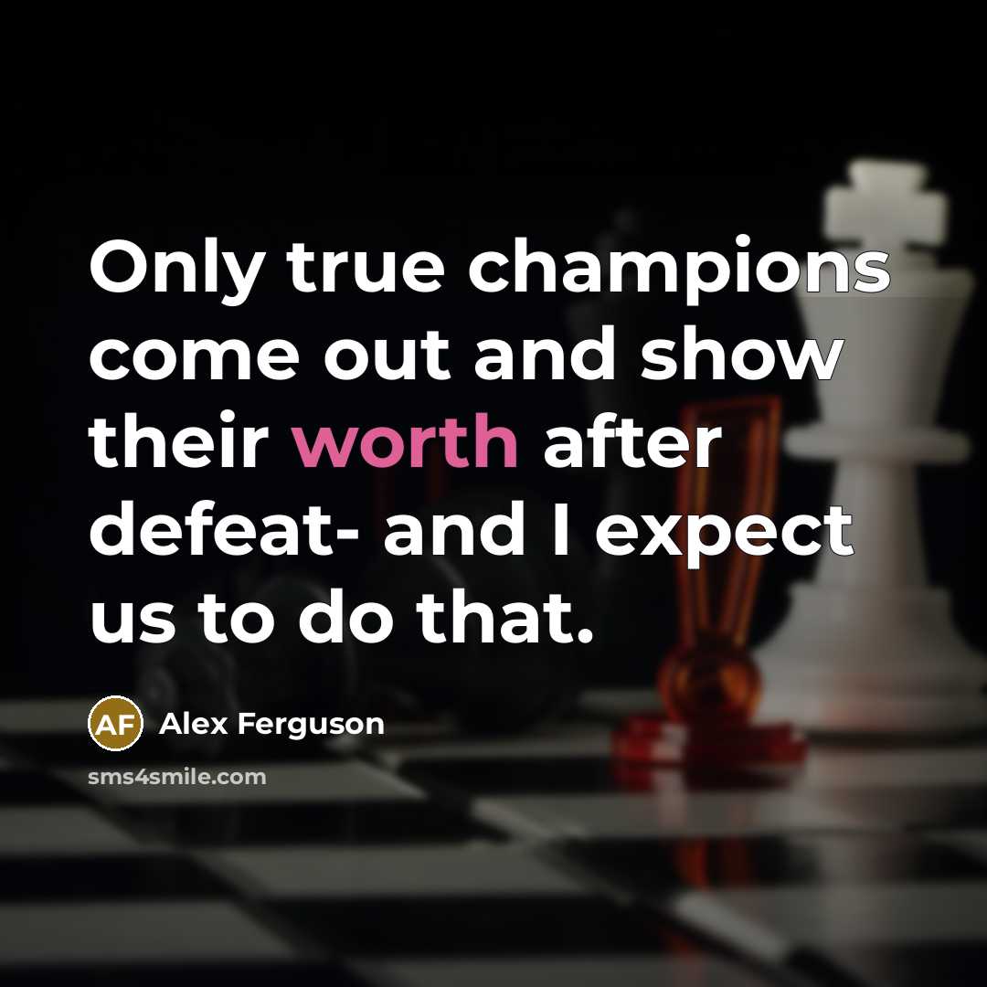 “Only true champions come out and show their worth after…” quote by Alex Ferguson