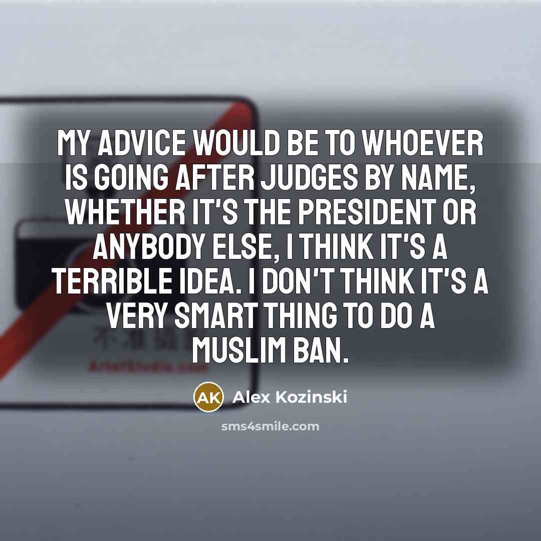 “My advice would be to whoever is going after judges…” quote by Alex Kozinski