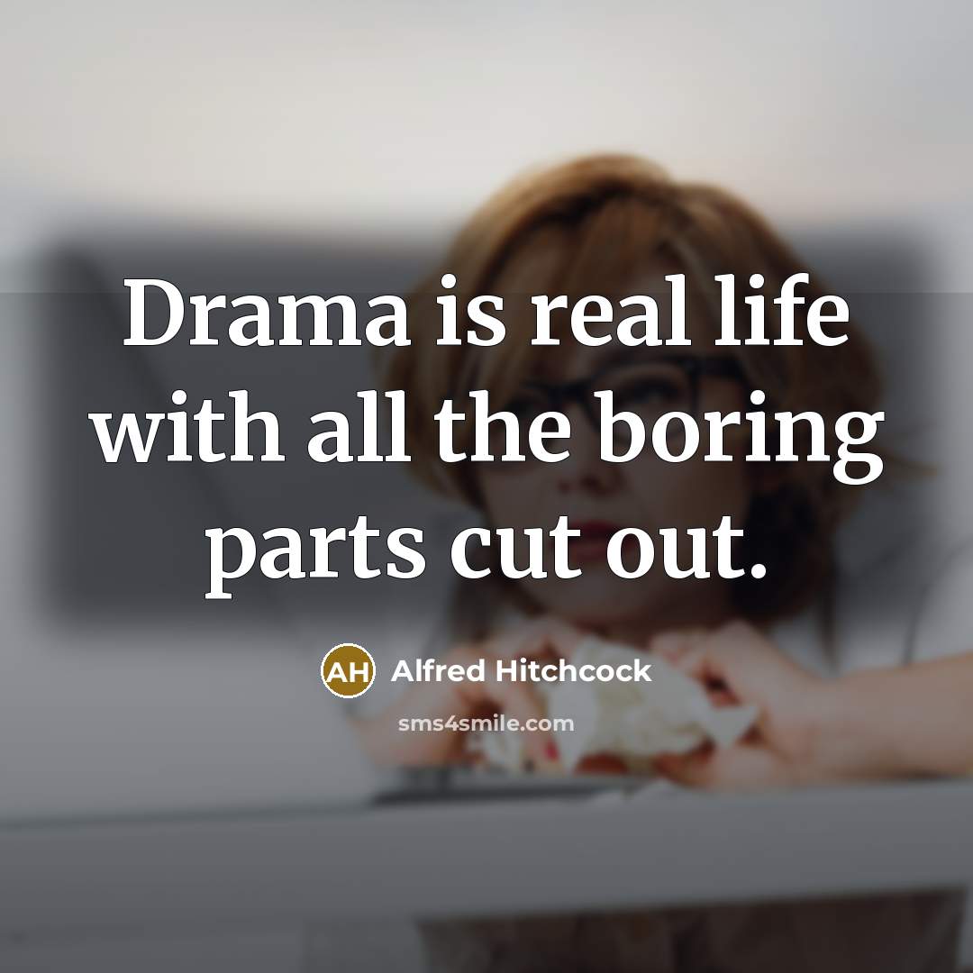 “Drama is real life with all the boring parts cut…” quote by Alfred Hitchcock
