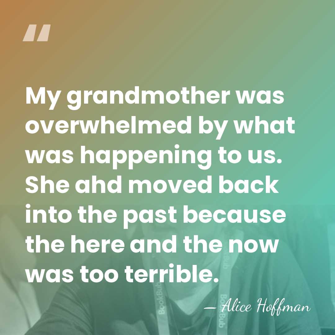 My grandmother was overwhelmed by what was happening to us. She ahd&hellip; - Alice Hoffman