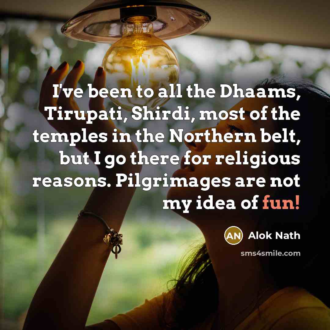 “I've been to all the Dhaams, Tirupati, Shirdi, most of…” quote by Alok Nath