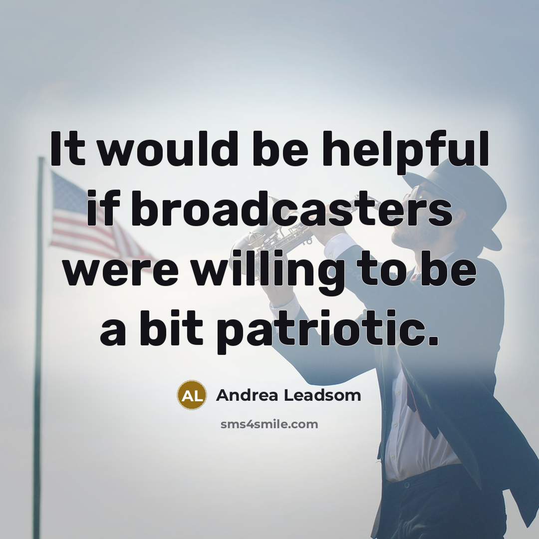 “It would be helpful if broadcasters were willing to be a bit patriotic.” quote by Andrea Leadsom