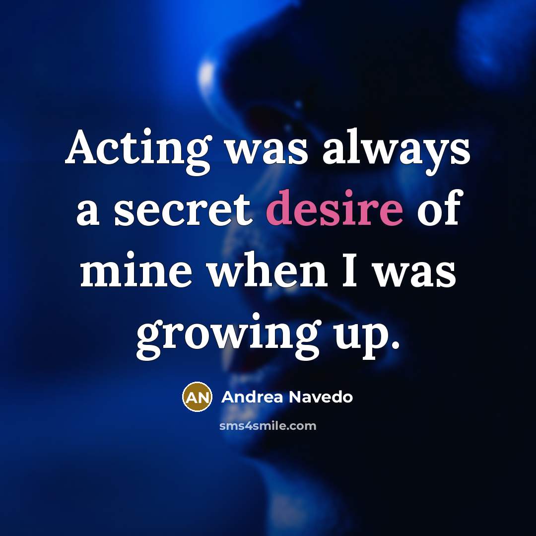 “Acting was always a secret desire of mine when I…” quote by Andrea Navedo