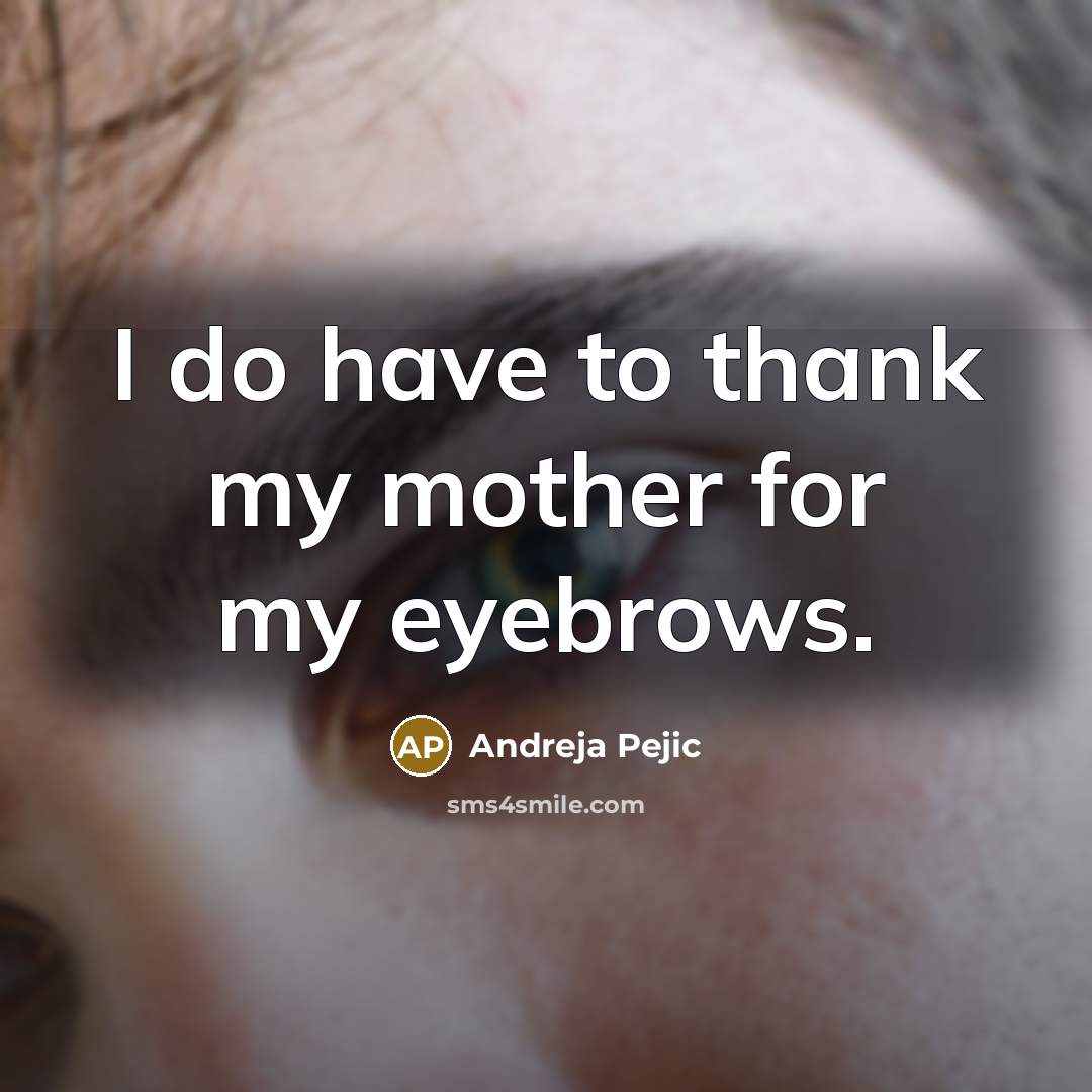 “I do have to thank my mother for my eyebrows.…” quote by Andreja Pejic