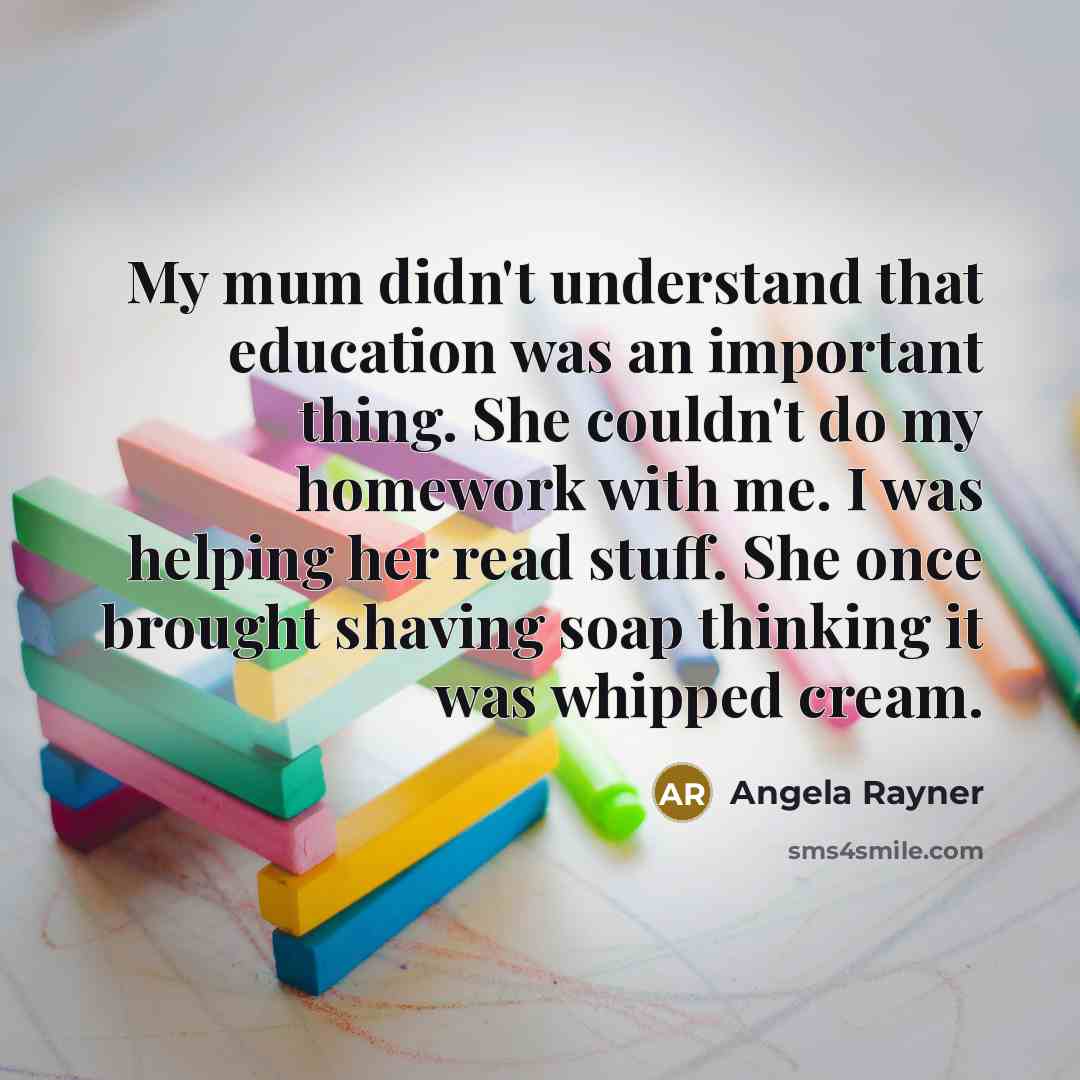 “My mum didn't understand that education was an important thing.…” quote by Angela Rayner