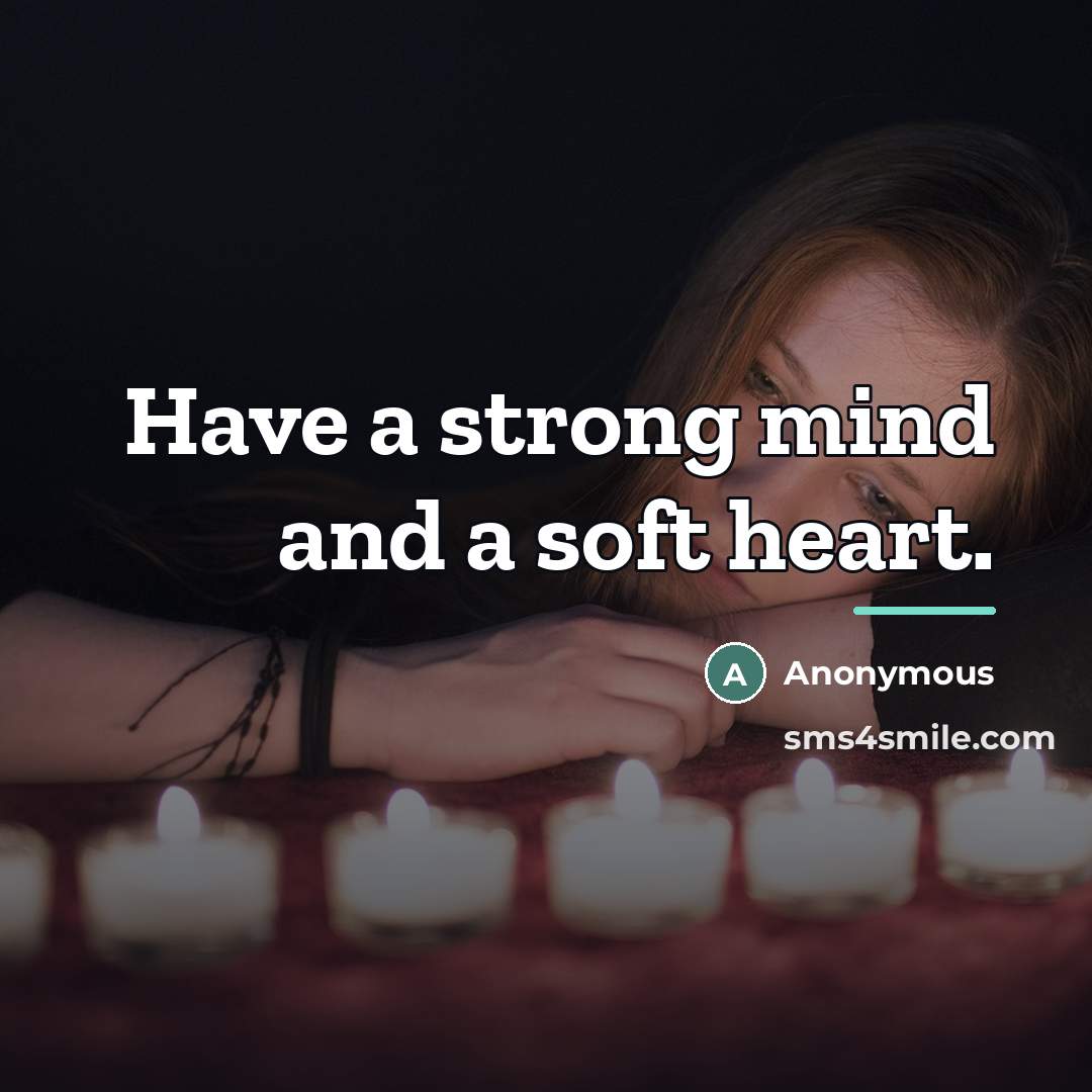 “Have a strong mind and a soft heart.…” quote by Anonymous