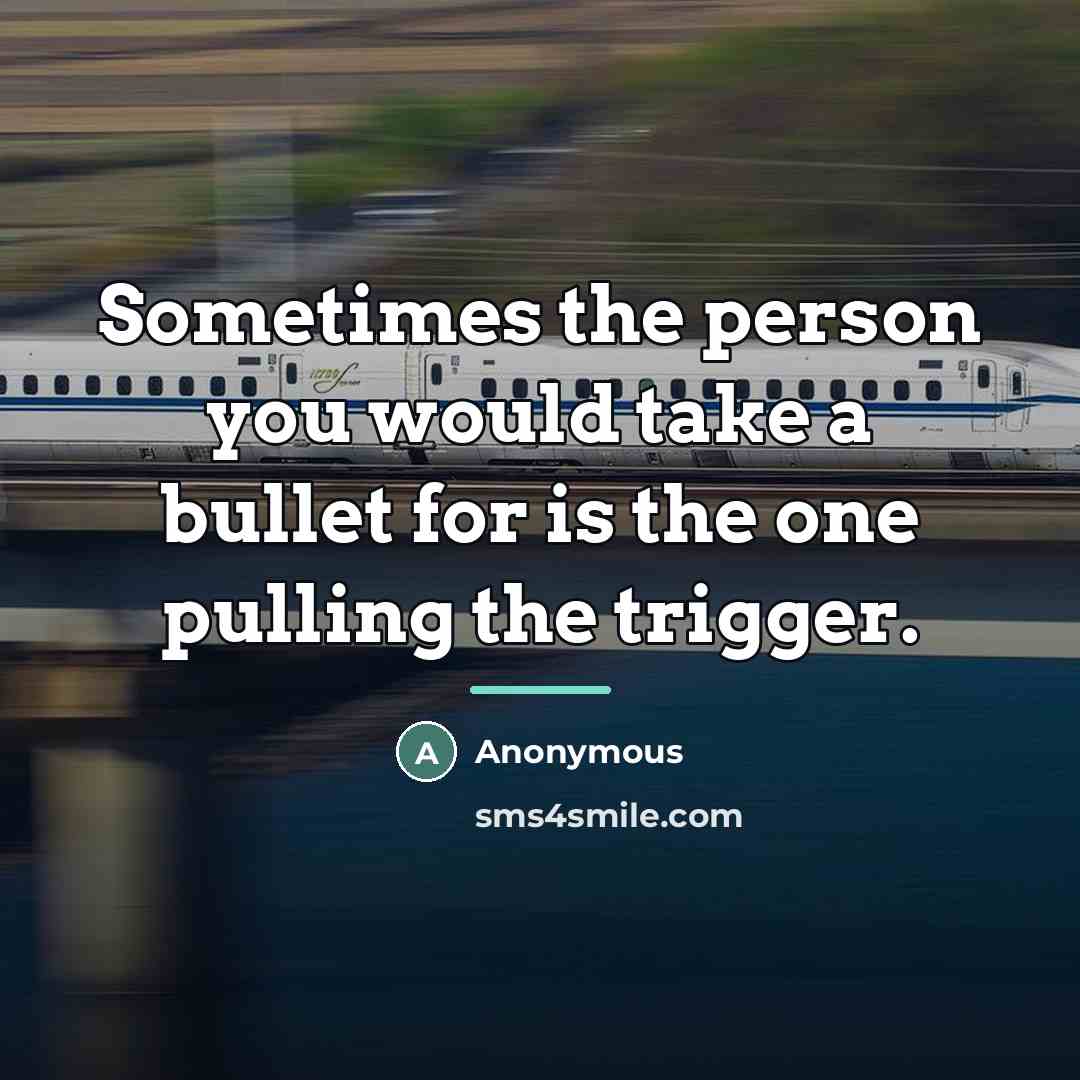 “Sometimes the person you would take a bullet for is…” quote by Anonymous