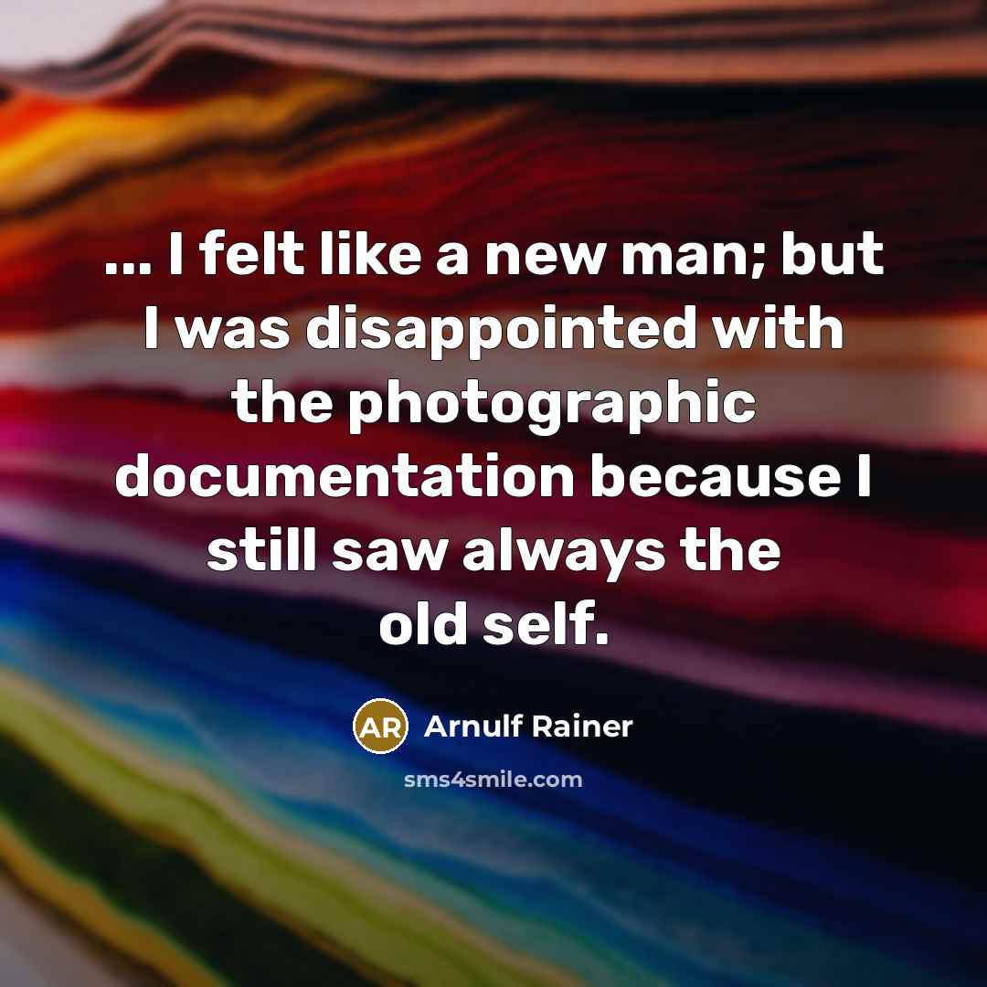 “... I felt like a new man; but I was…” quote by Arnulf Rainer