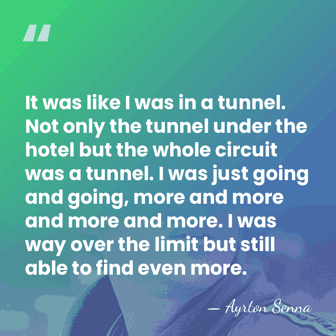 It was like I was in a tunnel. Not only the tunnel&hellip; - Ayrton Senna