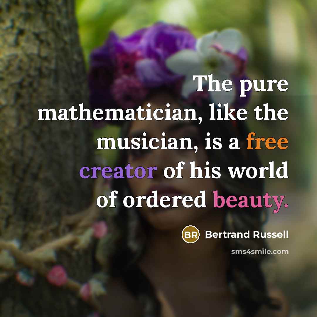 “The pure mathematician, like the musician, is a free creator…” quote by Bertrand Russell