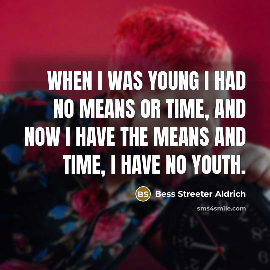 “When I was young I had no means or time,…” quote by Bess Streeter Aldrich