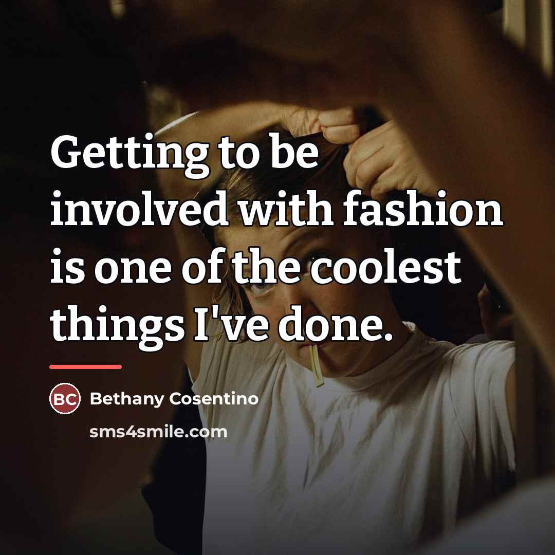“Getting to be involved with fashion is one of the…” quote by Bethany Cosentino