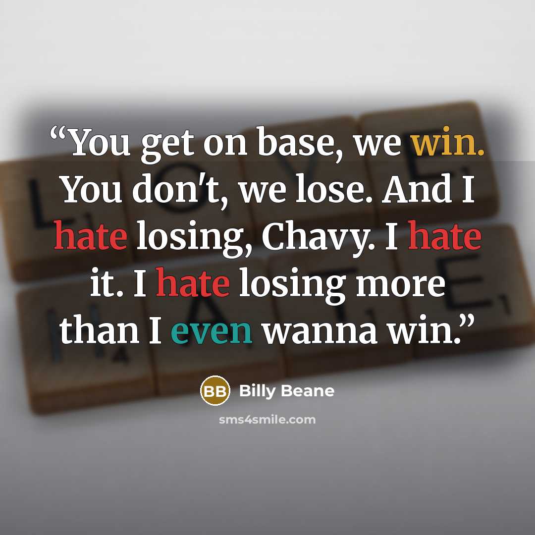 “You get on base, we win. You don't, we lose. And I hate losing, Chavy. I hate it. I hate losing more than I even wanna win.” quote by Billy Beane