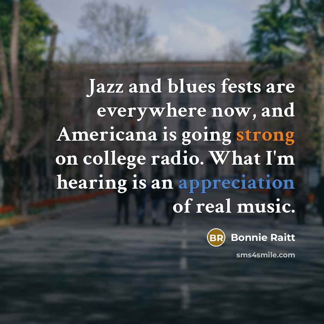 “Jazz and blues fests are everywhere now, and Americana is…” quote by Bonnie Raitt