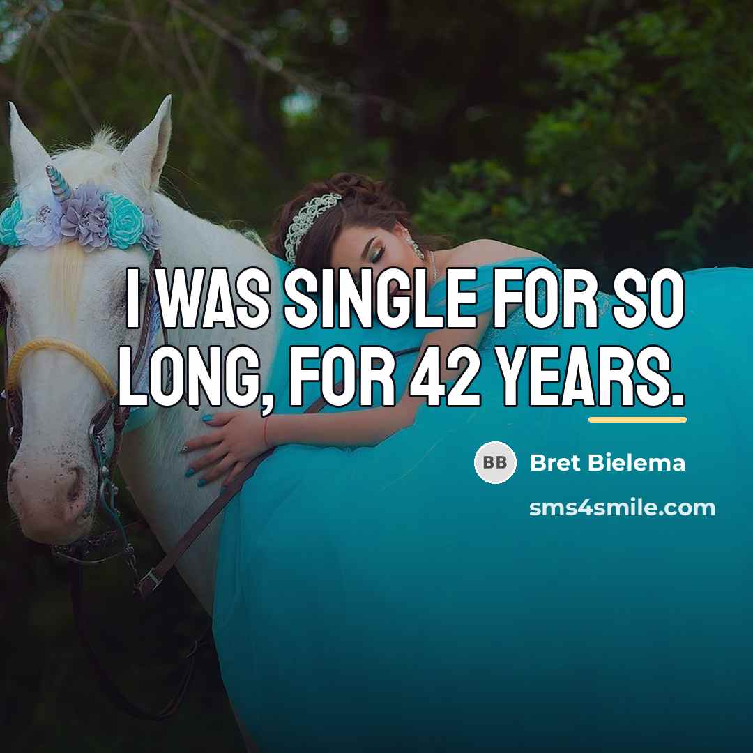 “I was single for so long, for 42 years.…” quote by Bret Bielema
