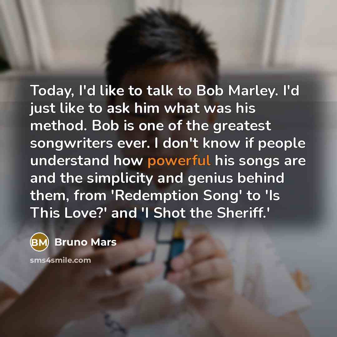 “Today, I'd like to talk to Bob Marley. I'd just…” quote by Bruno Mars