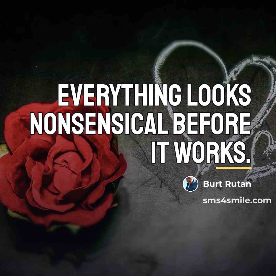 “Everything looks nonsensical before it works.…” quote by Burt Rutan