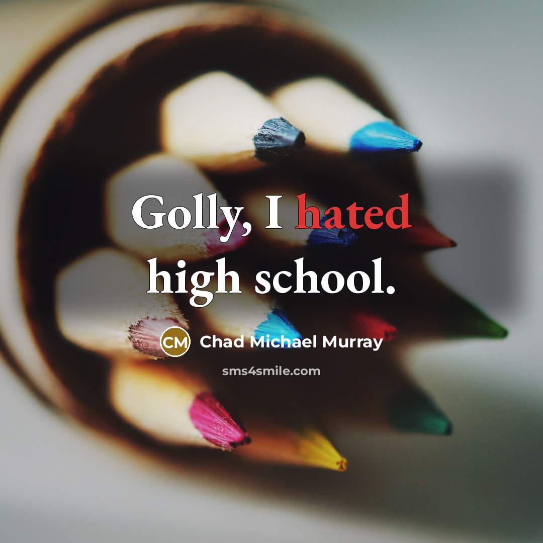 “Golly, I hated high school.…” quote by Chad Michael Murray