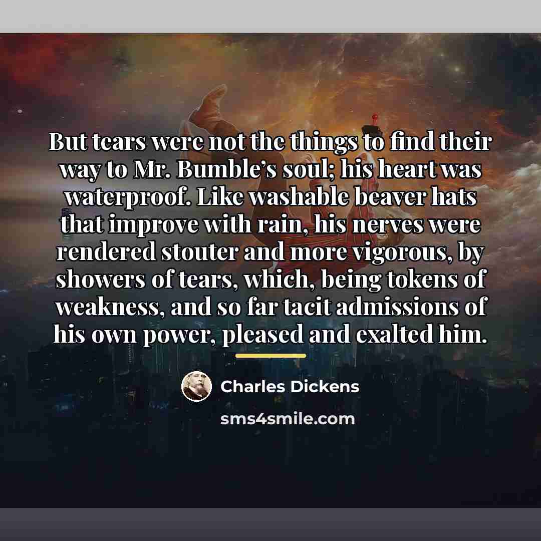 “But tears were not the things to find their way…” quote by Charles Dickens