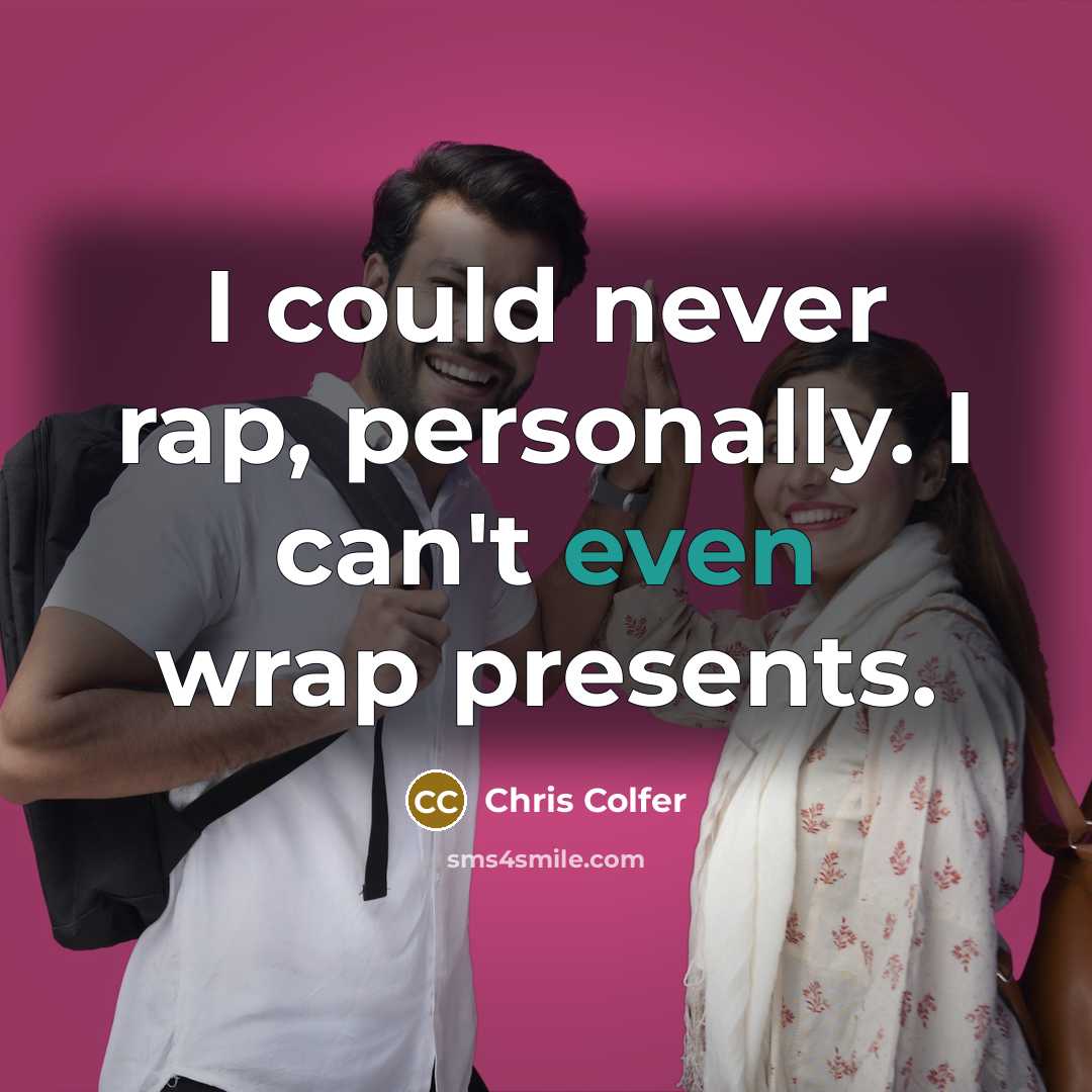 “I could never rap, personally. I can't even wrap presents.…” quote by Chris Colfer