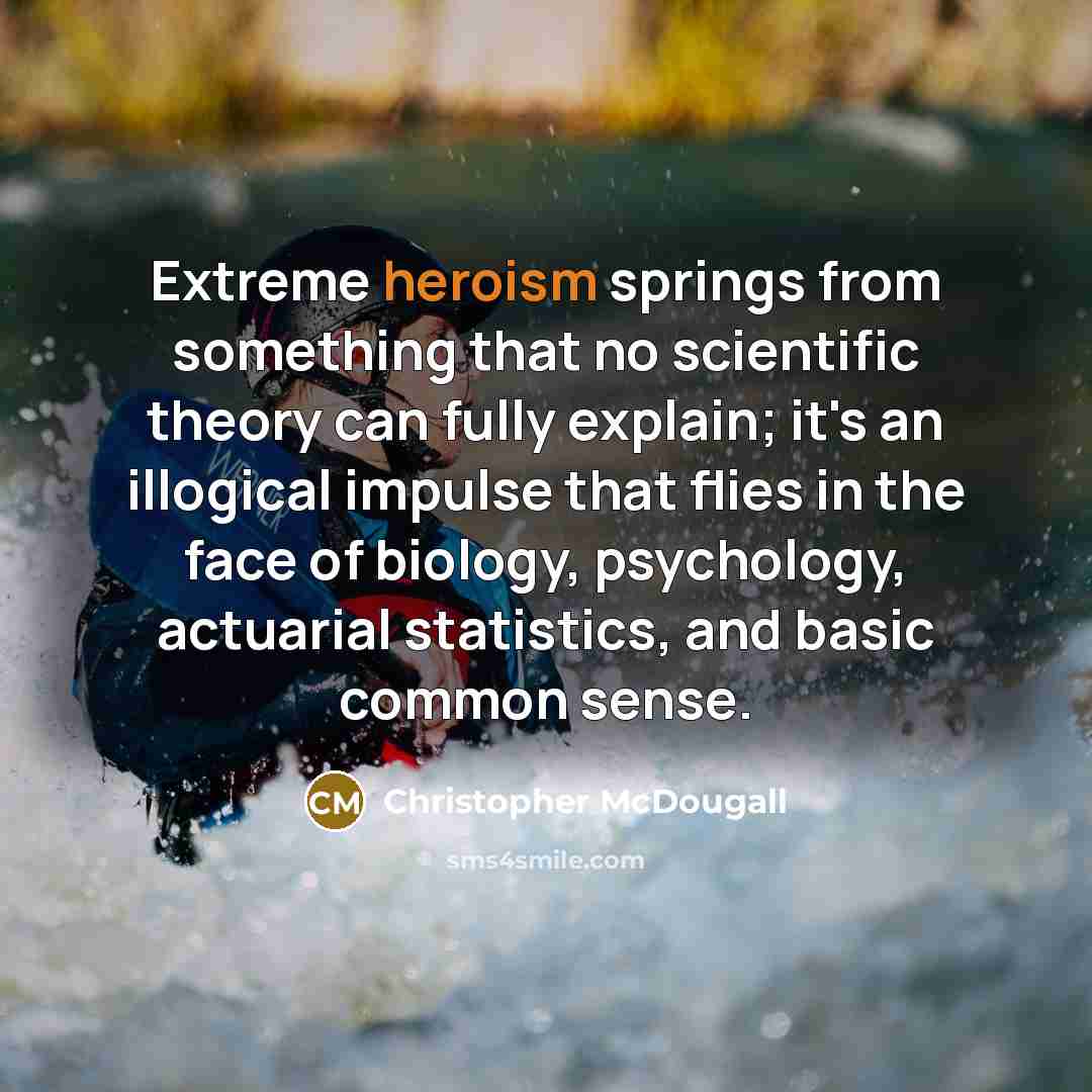 “Extreme heroism springs from something that no scientific theory can…” quote by Christopher McDougall