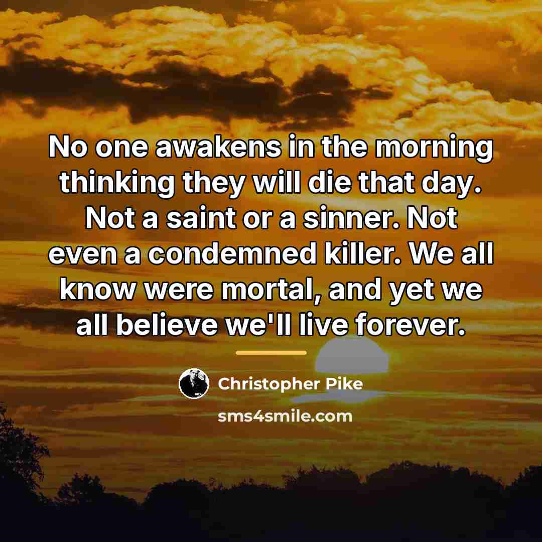 “No one awakens in the morning thinking they will die…” quote by Christopher Pike