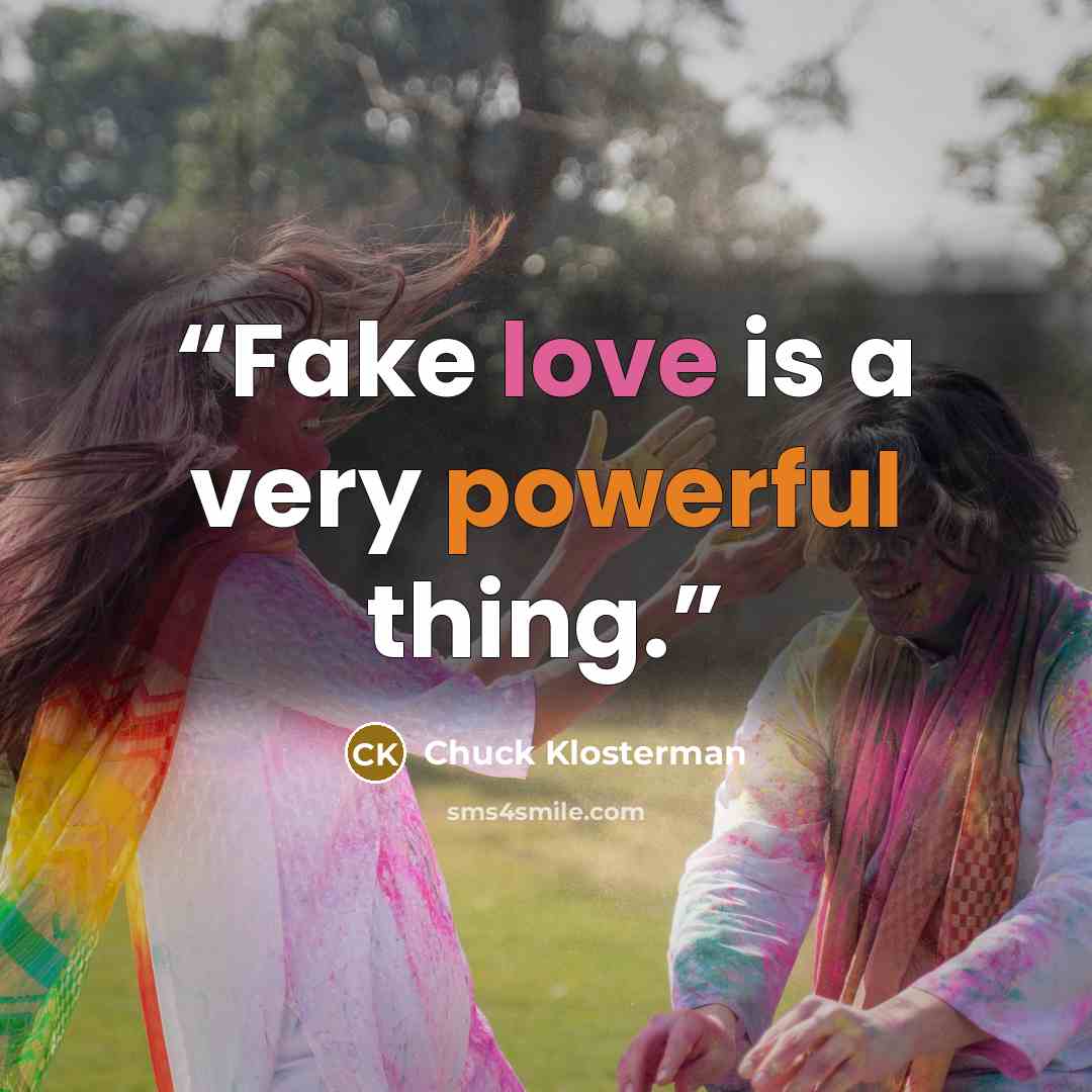 “Fake love is a very powerful thing.” quote by Chuck Klosterman