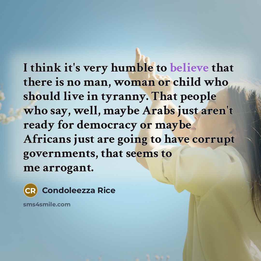“I think it's very humble to believe that there is…” quote by Condoleezza Rice