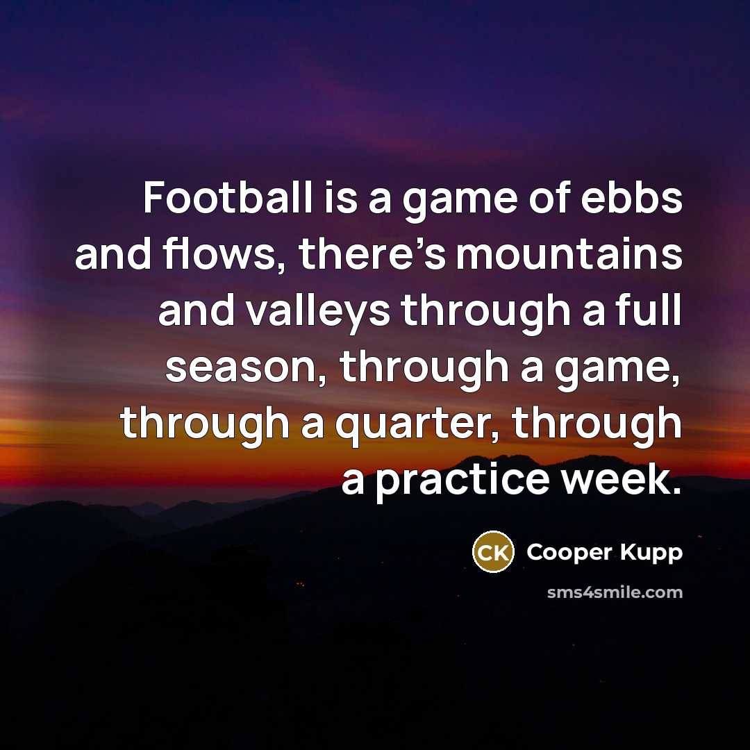 “Football is a game of ebbs and flows, there's mountains…” quote by Cooper Kupp