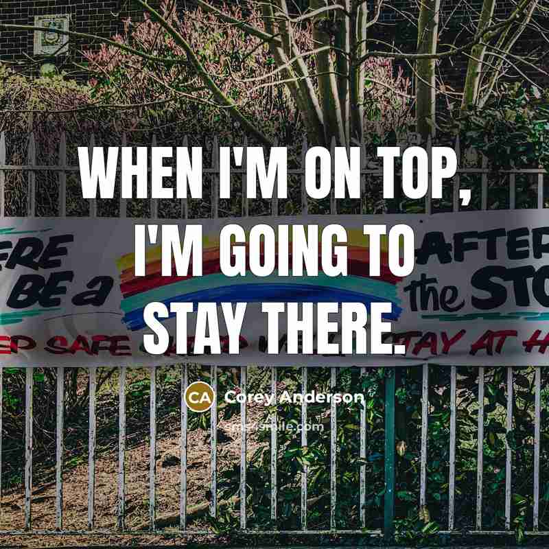 “When I'm on top, I'm going to stay there.…” quote by Corey Anderson