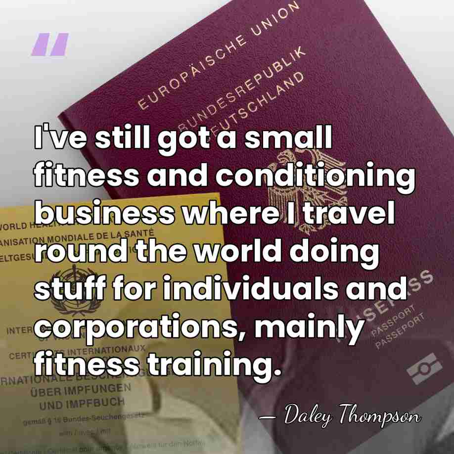 I've still got a small fitness and conditioning business where I travel&hellip; - Daley Thompson