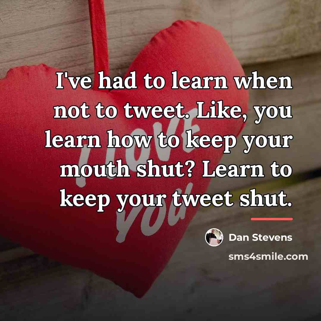 “I've had to learn when not to tweet. Like, you…” quote by Dan Stevens