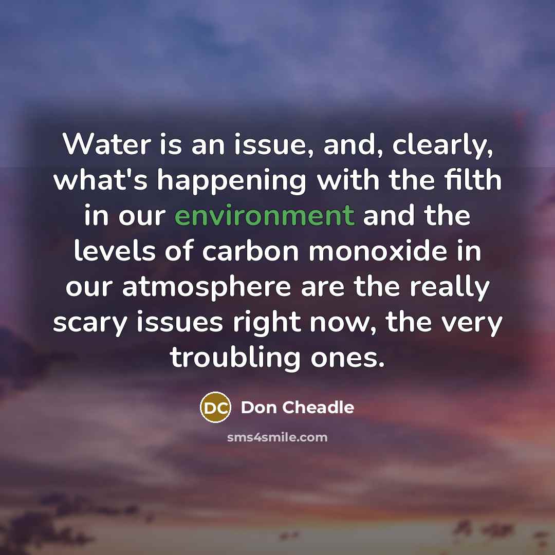 “Water is an issue, and, clearly, what's happening with the…” quote by Don Cheadle