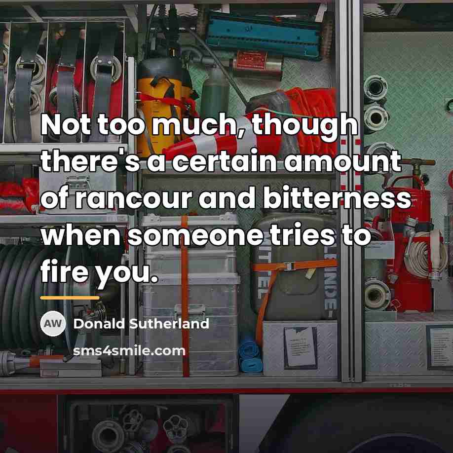 “Not too much, though there's a certain amount of rancour…” quote by Donald Sutherland