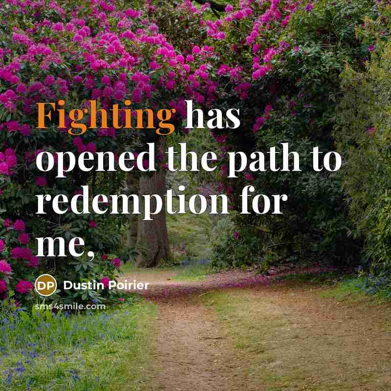 “Fighting has opened the path to redemption for me,…” quote by Dustin Poirier