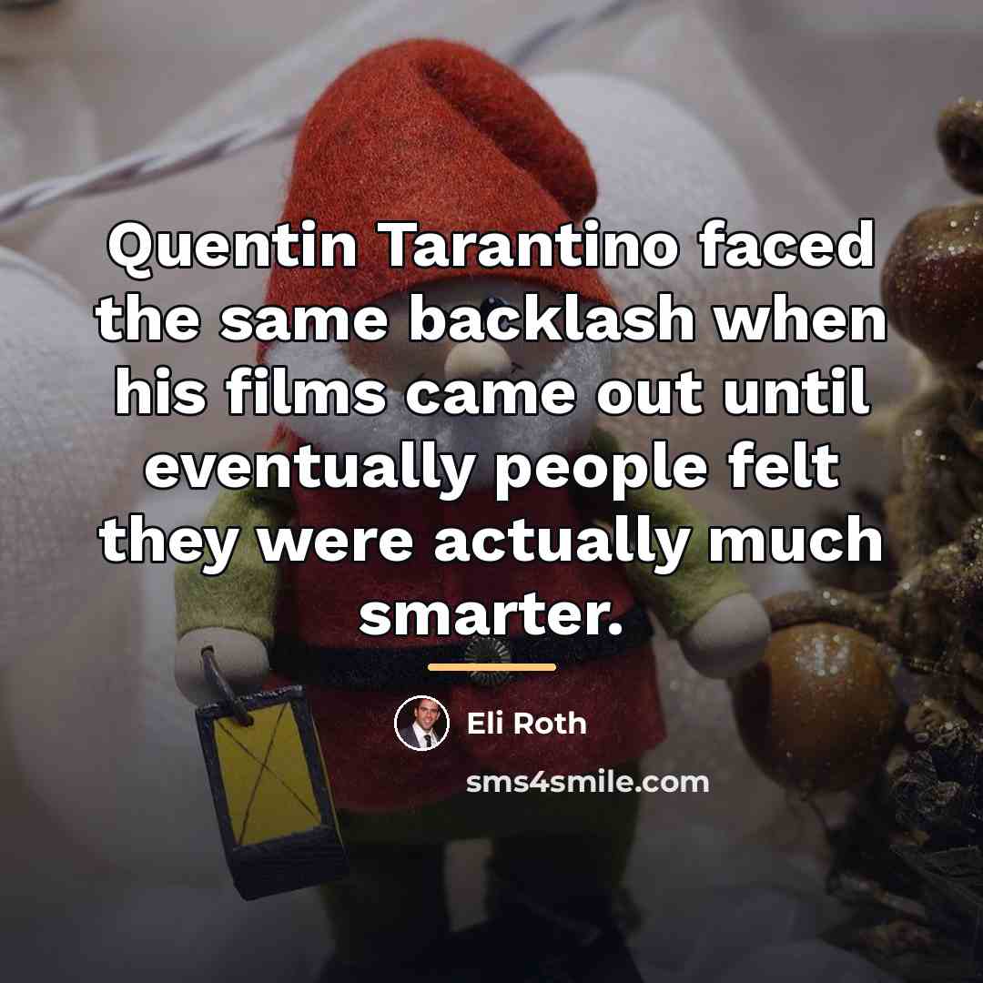 “Quentin Tarantino faced the same backlash when his films came…” quote by Eli Roth