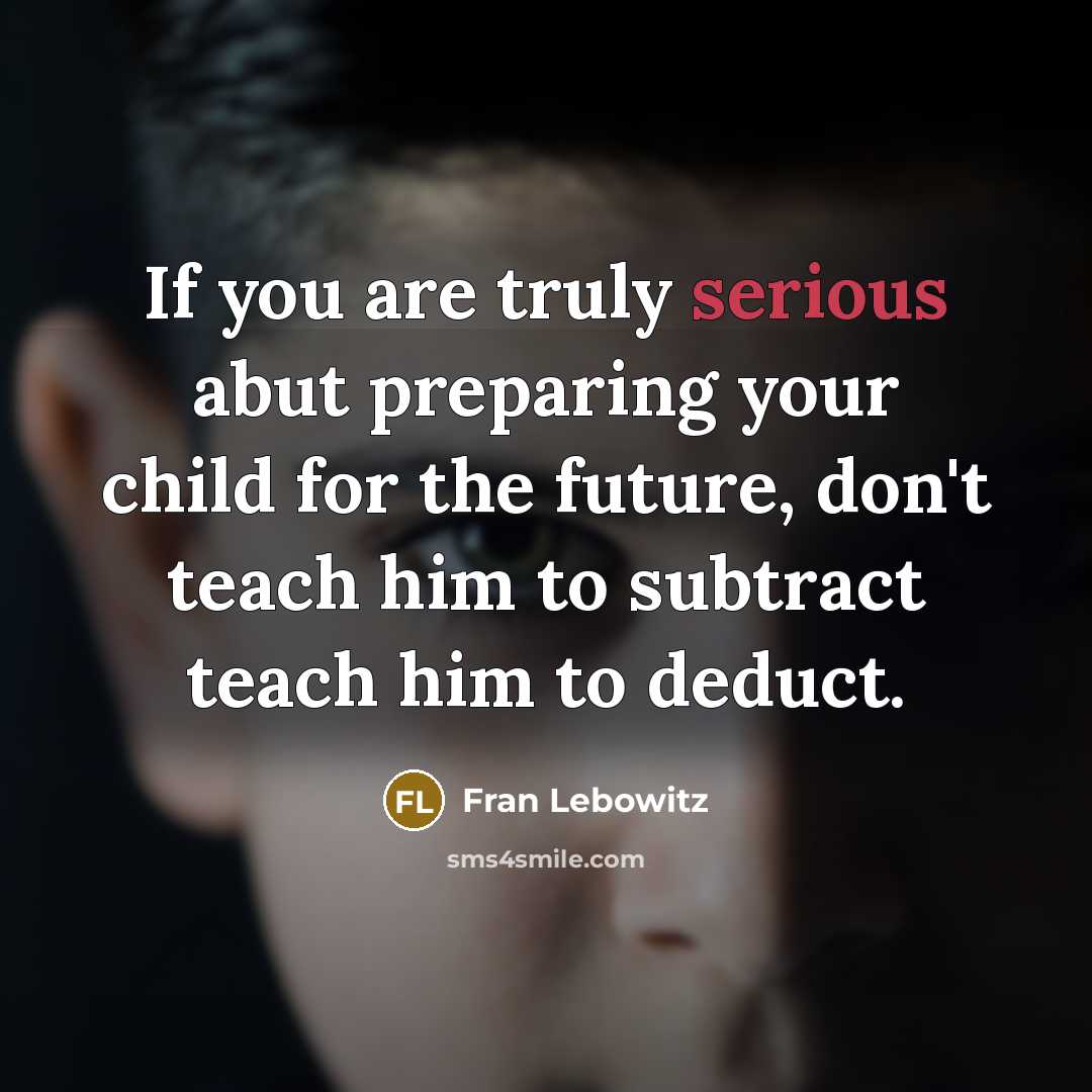 “If you are truly serious abut preparing your child for…” quote by Fran Lebowitz