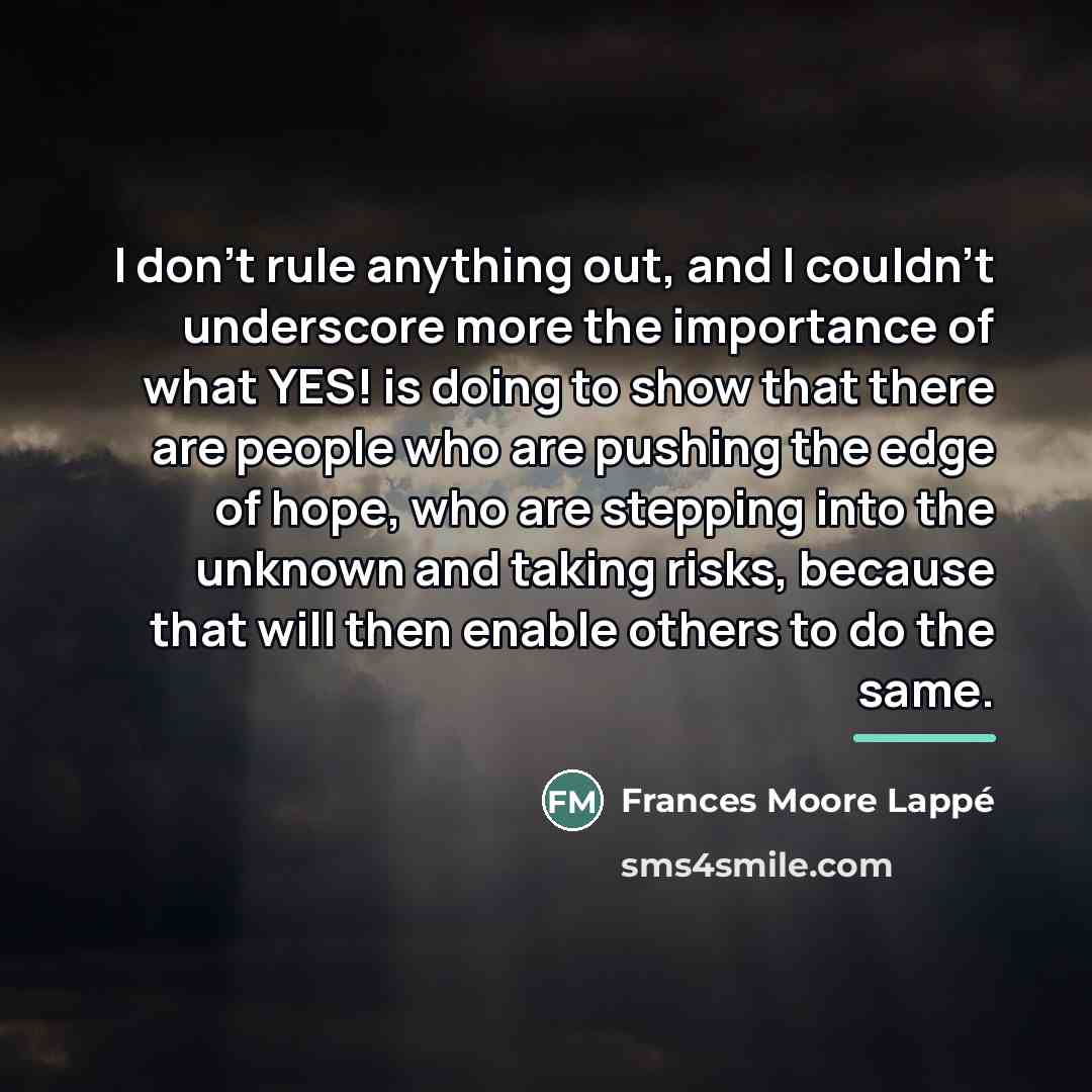 “I don't rule anything out, and I couldn't underscore more…” quote by Frances Moore Lappé