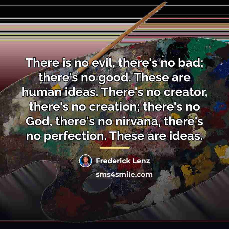 “There is no evil, there's no bad; there's no good.…” quote by Frederick Lenz