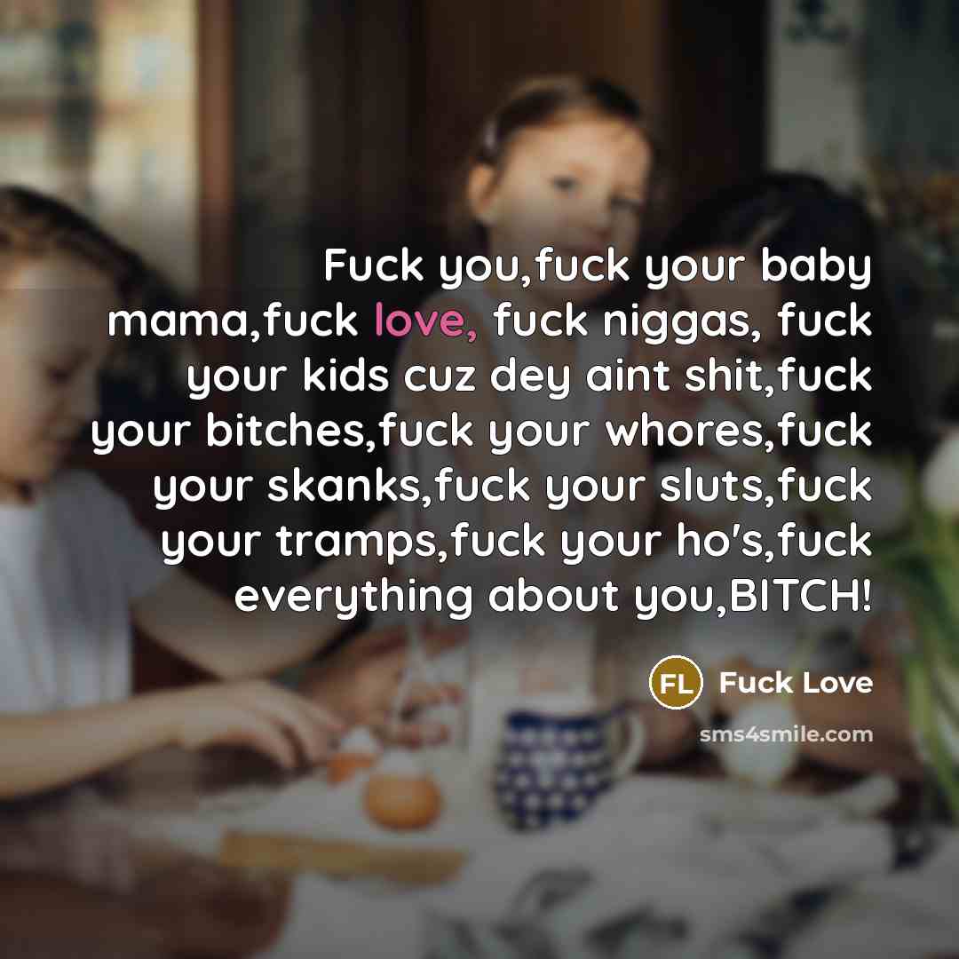 “Fuck you,fuck your baby mama,fuck love, fuck niggas, fuck your…” quote by Fuck Love