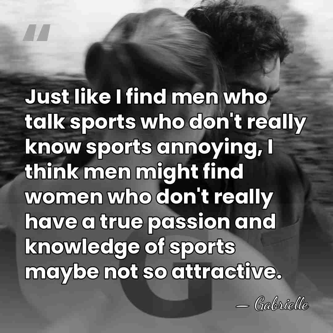Just like I find men who talk sports who don't really know&hellip; - Gabrielle