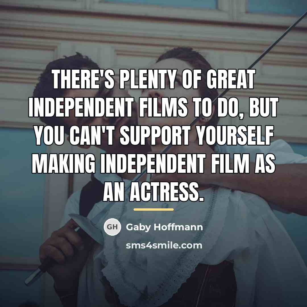 “There's plenty of great independent films to do, but you…” quote by Gaby Hoffmann